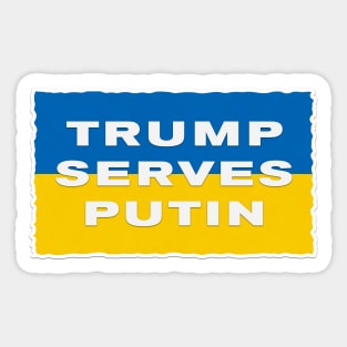 TRUMP SERVES PUTIN - I STAND WITH UKRAINE AND PRESIDENT ZELENSKY Sticker